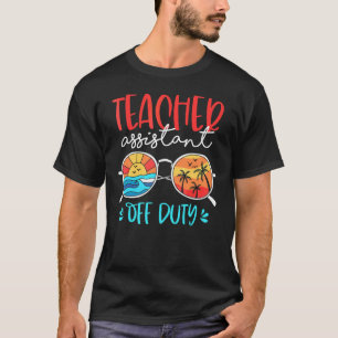 Teacher Assistant Off Duty Last Day Of School  Sum T-Shirt