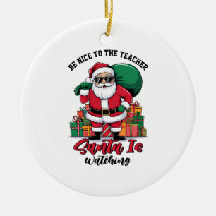 Teacher Be Nice To The Teacher Santa Is Watching Ceramic Tree Decoration