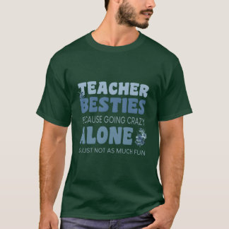 Teacher Besties Because Going Crazy Alone Is Not g T-Shirt