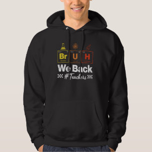 Teacher Bruh We Back To School in Periodic Table E Hoodie