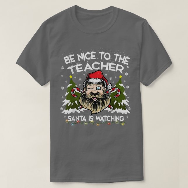 Teacher Christmas Be Nice To The Teacher Santa Is  T-Shirt (Design Front)