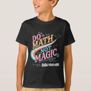 Teacher Ck To School Do Math Not Magic Show Your W T-Shirt