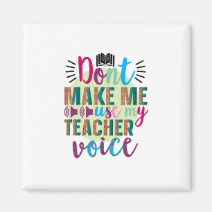 Teacher Do Not Make Me Use My Teacher Voice Magnet