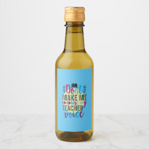 Teacher Do Not Make Me Use My Teacher Voice Wine Label