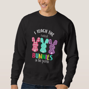 Teacher Easter Day I Teach The Cutest Bunnies In T Sweatshirt
