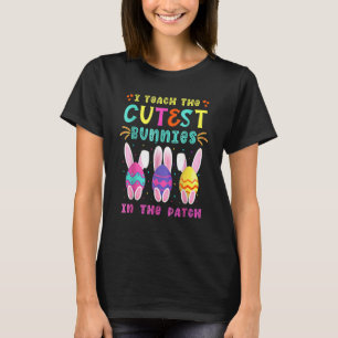 Teacher Easter Eggs I Teach The Cutest Bunnies In T-Shirt
