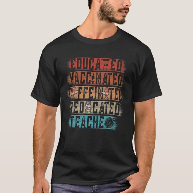 Teacher Educated Vaccinated Caffeinated Dedicated T-Shirt (Front)