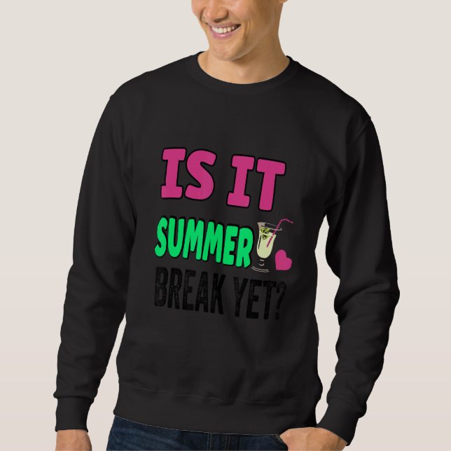 Teacher End Of Year Is It Summer Break Yet Day Of  Sweatshirt (Front)