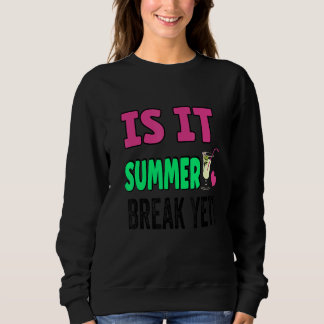 Teacher End Of Year Is It Summer Break Yet Day Of  Sweatshirt