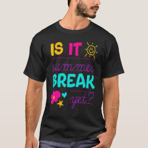 Teacher End Of Year  Is It Summer Break Yet Last D T-Shirt