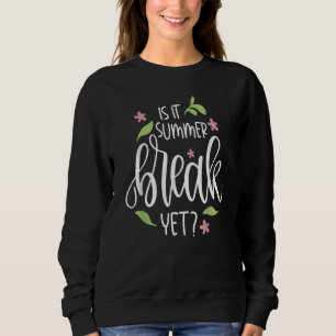 Teacher End Of Year Is It Summer Break Yet Last Da Sweatshirt