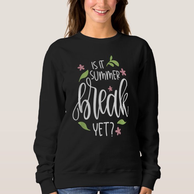 Teacher End Of Year Is It Summer Break Yet Last Da Sweatshirt (Front)