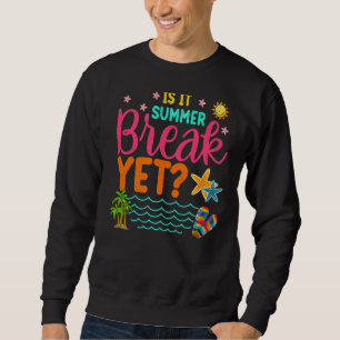 Teacher End Of Year Is It Summer Break Yet Last Da Sweatshirt