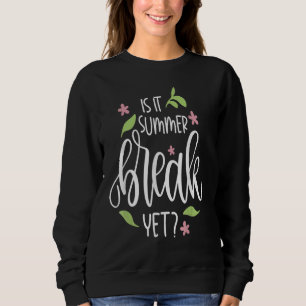 Teacher End Of Year Is It Summer Break Yet Last Da Sweatshirt