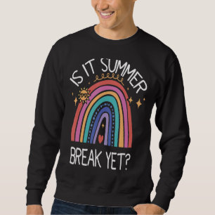 Teacher End Of Year Is It Summer Break Yet Last Da Sweatshirt