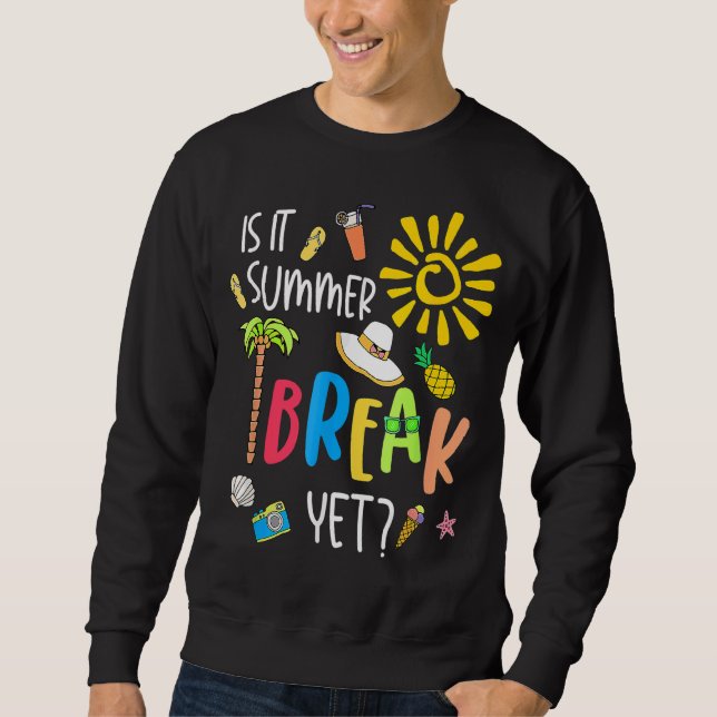 Teacher End Of Year Is It Summer Break Yet Last Da Sweatshirt (Front)