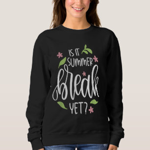 Teacher End Of Year Is It Summer Break Yet Last Da Sweatshirt