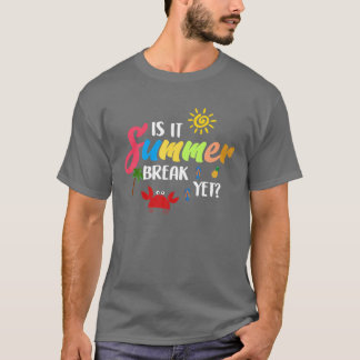 Teacher End Of Year Is It Summer Break Yet Last Da T-Shirt