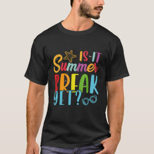 Teacher End Of Year Is It Summer Break Yet Last Da T-Shirt