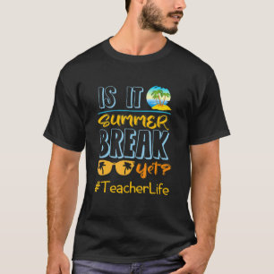 Teacher End Of Year Is It Summer Break Yet Teache T-Shirt