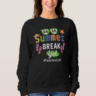 Teacher End Of Year Is It Summer Break Yet Teacher Sweatshirt