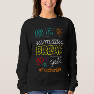 Teacher End Of Year Is It Summer Break Yet Teacher Sweatshirt