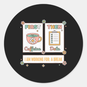 Teacher First Caffeine Then Data - I Am Working Fo Classic Round Sticker