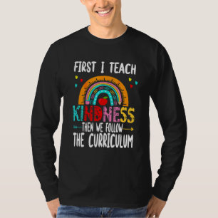 Teacher First I Teach Kindness Then We Follow the  T-Shirt