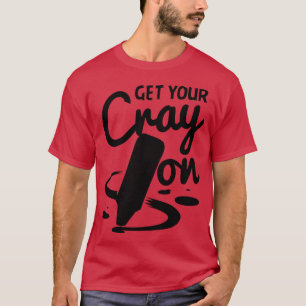Teacher Get Your Cray On T-Shirt