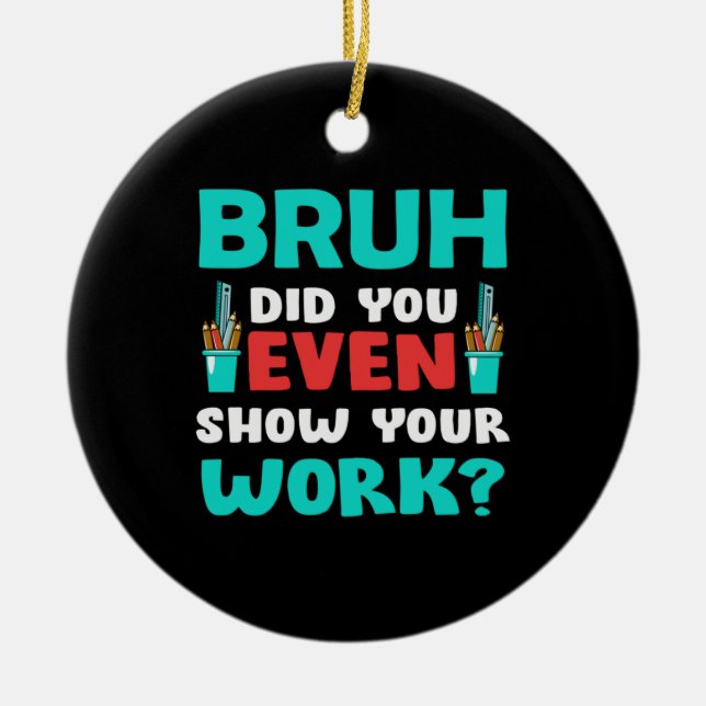 Teacher Gift Bruh Show Your Work Ceramic Tree Decoration (Front)