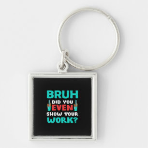 Teacher Gift Bruh Show Your Work Key Ring