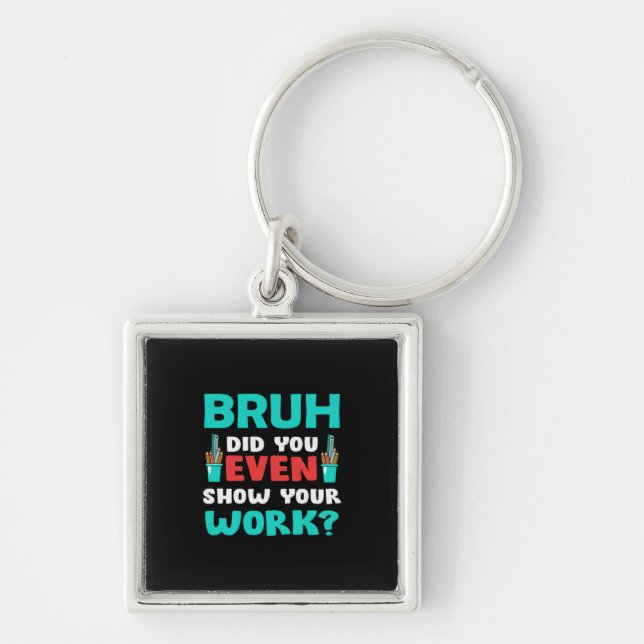 Teacher Gift Bruh Show Your Work Key Ring (Front)