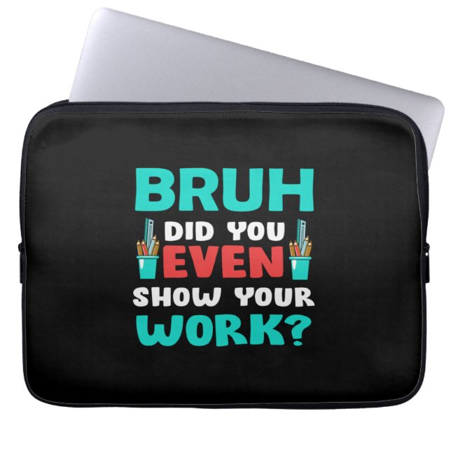 Teacher Gift Bruh Show Your Work Laptop Sleeve (Front)