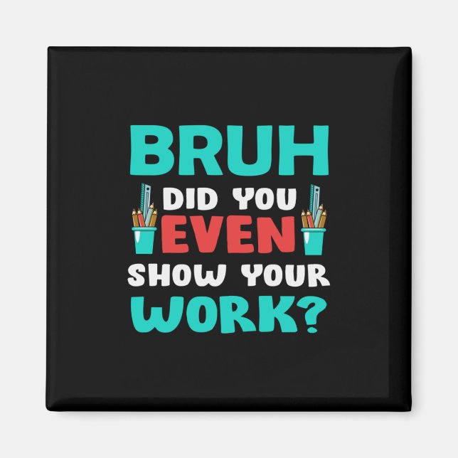 Teacher Gift Bruh Show Your Work Magnet (Front)