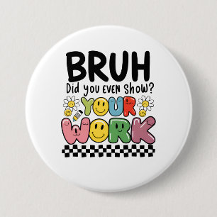 Teacher Gift Bruh Your Work 7.5 Cm Round Badge