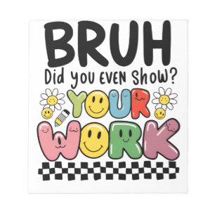 Teacher Gift Bruh Your Work Notepad