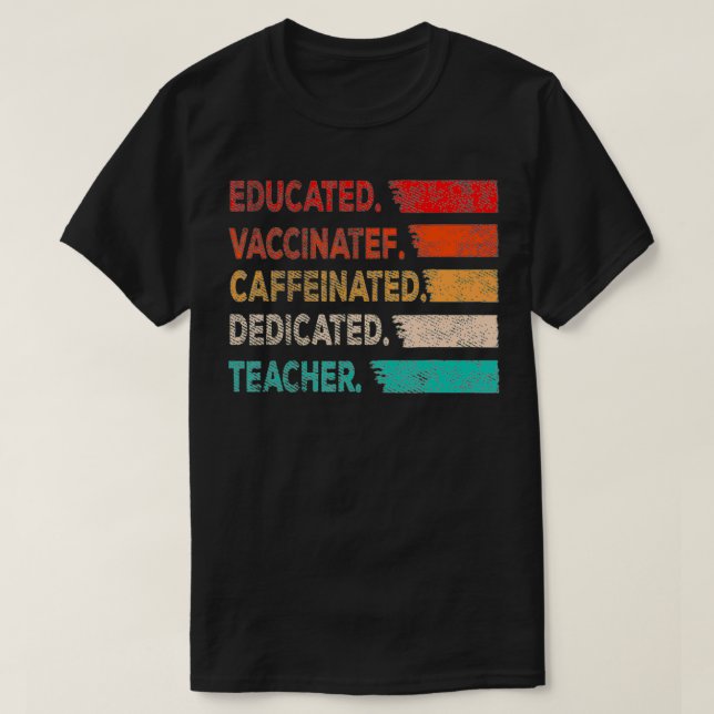 Teacher Gift Educated Vaccinated Caffeinated Dedic T-Shirt (Design Front)
