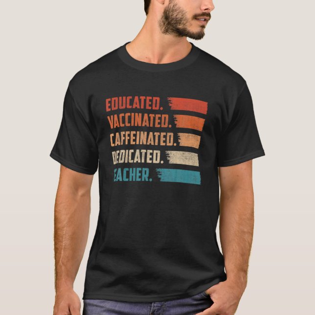 Teacher Gift Educated Vaccinated Caffeinated Dedic T-Shirt (Front)