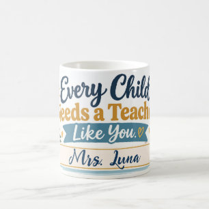 Teacher Gift: Every Child Needs a Teacher Like You Coffee Mug
