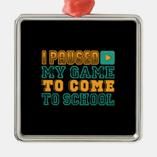 Teacher Gift I Paused My Game To Come To School Metal Tree Decoration