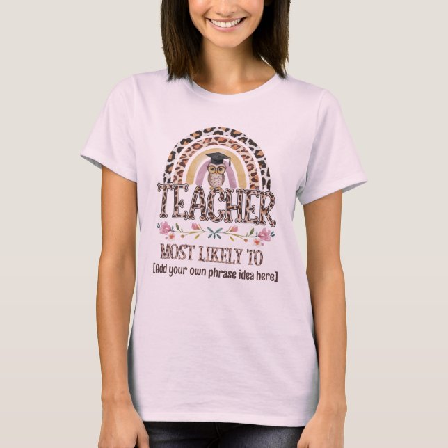 🎓 Teacher Gift Ideas: Most Likely To CUSTOM TEXT  T-Shirt (Front)
