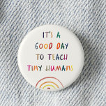 Teacher Good Day Tiny Humans Modern Fun Typography 3 Cm Round Badge<br><div class="desc">Fun Teacher button reading IT'S A GOOD DAY TO TEACH TINY HUMANS in a watercolor rainbow design. Bright and modern elementary school teacher appreciation gift!</div>