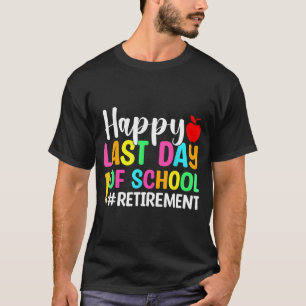 Teacher Happy Last Day Of School Retirement  T-Shirt