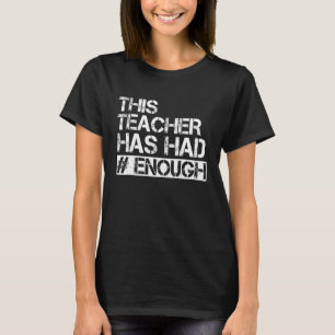 Teacher Has Had Enough Enough Anti Gun T-Shirt