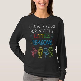 Teacher I Love My Job For All The Little Reasons T-Shirt