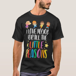 Teacher I Love My Job For All The Little Reasons  T-Shirt