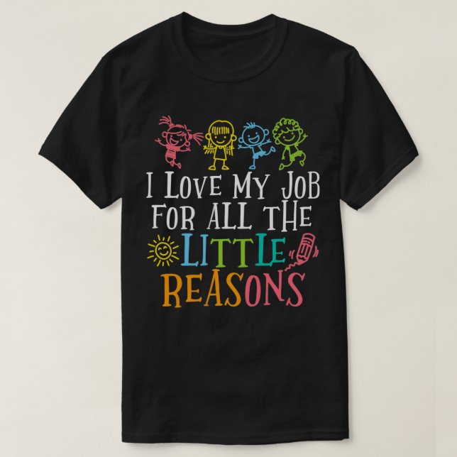 Teacher  I Love My Job For All The Little Reasons  T-Shirt (Design Front)