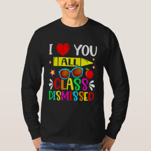 Teacher I Love You All Class Dismissed  Last Day O T-Shirt