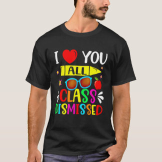 Teacher I Love You All Class Dismissed Last Day O T-Shirt