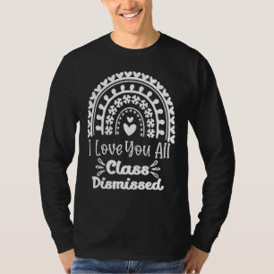 Teacher I Love You All Class Dismissed Last Day O T-Shirt